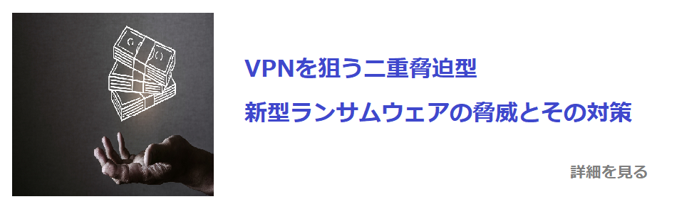 VPNを狙う二重脅迫型新型ランサムウェアの脅威とその対策