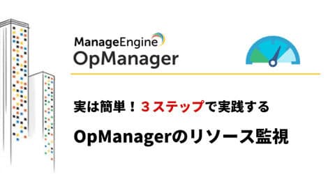 3ステップで実践するOpManagerによるリソース監視