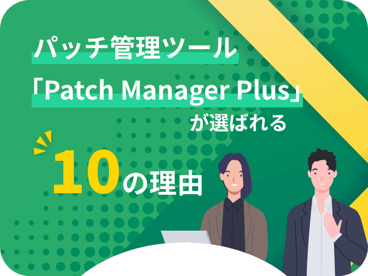 Patch管理ツール「Patch Manager Plus」が選ばれる10の理由