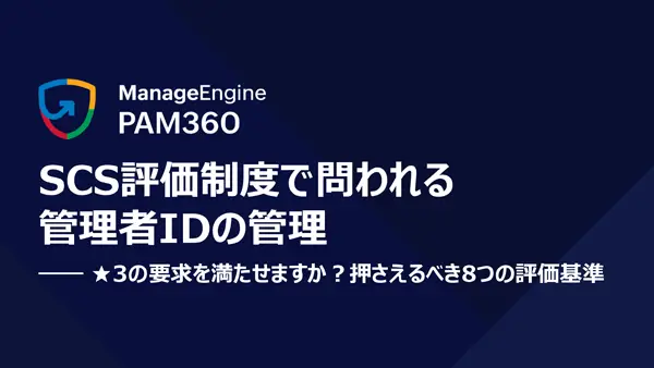 SCS評価制度で問われる管理者IDの管理 ★3の要求を満たせますか?押さえるべき8つの評価基準
